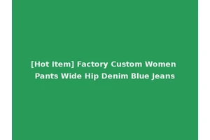 [Hot Item] Factory Custom Women Pants Wide Hip Denim Blue Jeans