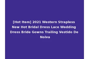 [Hot Item] 2021 Western Strapless New Hot Bridal Dress Lace Wedding Dress Bride Gowns Trailing Vestido De Noiva