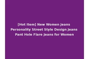 [Hot Item] New Women Jeans Personality Street Style Design Jeans Pant Hole Flare Jeans for Women
