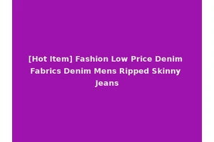 [Hot Item] Fashion Low Price Denim Fabrics Denim Mens Ripped Skinny Jeans