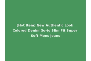 [Hot Item] New Authentic Look Colored Denim Go-to Slim Fit Super Soft Mens Jeans