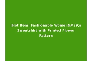 [Hot Item] Fashionable Women's Sweatshirt with Printed Flower Pattern