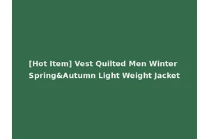 [Hot Item] Vest Quilted Men Winter Spring&Autumn Light Weight Jacket