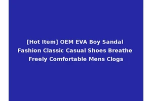 [Hot Item] OEM EVA Boy Sandal Fashion Classic Casual Shoes Breathe Freely Comfortable Mens Clogs