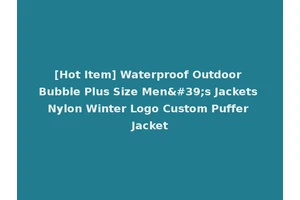 [Hot Item] Waterproof Outdoor Bubble Plus Size Men's Jackets Nylon Winter Logo Custom Puffer Jacket