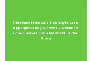 [Hot Item] Hot Sale New Style Lace Appliqued Long Sleeves V Neckline Lone Sleeves Train Mermaid Bridal Gown