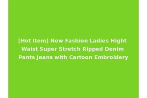 [Hot Item] New Fashion Ladies Hight Waist Super Stretch Ripped Denim Pants Jeans with Cartoon Embroidery
