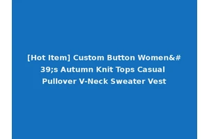 [Hot Item] Custom Button Women's Autumn Knit Tops Casual Pullover V-Neck Sweater Vest