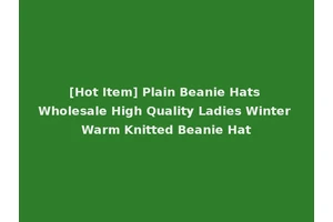 [Hot Item] Plain Beanie Hats Wholesale High Quality Ladies Winter Warm Knitted Beanie Hat