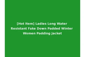 [Hot Item] Ladies Long Water Resistant Fake Down Padded Winter Women Padding Jacket