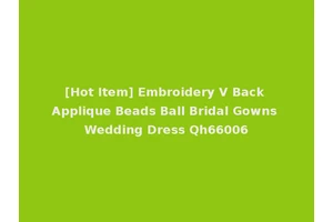 [Hot Item] Embroidery V Back Applique Beads Ball Bridal Gowns Wedding Dress Qh66006