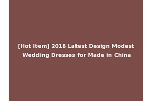 [Hot Item] 2018 Latest Design Modest Wedding Dresses for Made in China