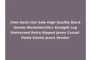 [Hot Item] Hot Sale High Quality Black Denim Women's Straight Leg Distressed Retro Ripped Jeans Casual Pants Denim Jeans Vendor
