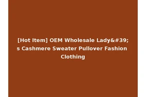 [Hot Item] OEM Wholesale Lady's Cashmere Sweater Pullover Fashion Clothing
