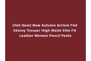 [Hot Item] New Autumn Arrival Flat Skinny Trouser High Waist Slim Fit Leather Women Pencil Pants