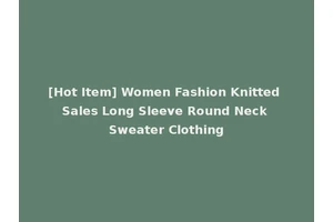 [Hot Item] Women Fashion Knitted Sales Long Sleeve Round Neck Sweater Clothing
