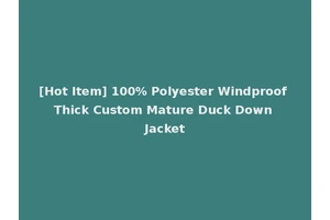 [Hot Item] 100% Polyester Windproof Thick Custom Mature Duck Down Jacket