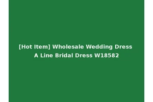 [Hot Item] Wholesale Wedding Dress A Line Bridal Dress W18582
