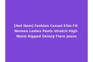 [Hot Item] Fashion Casual Slim Fit Women Ladies Pants Stretch High Waist Ripped Skinny Flare Jeans