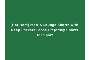 [Hot Item] Men′ S Lounge Shorts with Deep Pockets Loose-Fit Jersey Shorts for Sport
