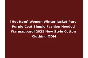 [Hot Item] Women Winter Jacket Pure Purple Coat Simple Fashion Hooded Warmapparel 2021 New Style Cotton Clothing ODM