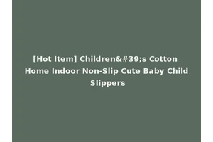 [Hot Item] Children's Cotton Home Indoor Non-Slip Cute Baby Child Slippers