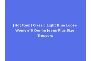 [Hot Item] Classic Light Blue Loose Women′ S Denim Jeans Plus Size Trousers