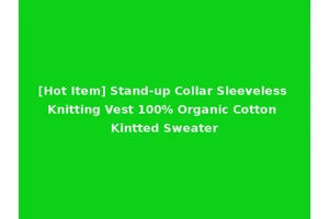 [Hot Item] Stand-up Collar Sleeveless Knitting Vest 100% Organic Cotton Kintted Sweater