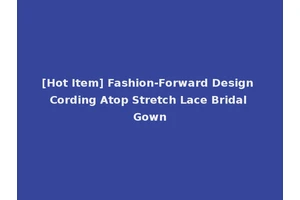[Hot Item] Fashion-Forward Design Cording Atop Stretch Lace Bridal Gown
