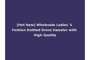 [Hot Item] Wholesale Ladies′ S Fashion Knitted Dress Sweater with High Quality