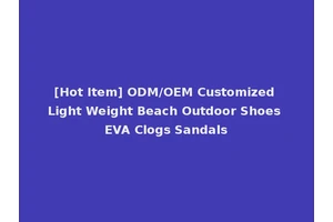 [Hot Item] ODM/OEM Customized Light Weight Beach Outdoor Shoes EVA Clogs Sandals