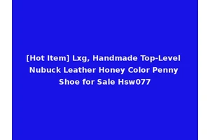 [Hot Item] Lxg, Handmade Top-Level Nubuck Leather Honey Color Penny Shoe for Sale Hsw077