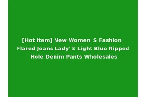 [Hot Item] New Women′ S Fashion Flared Jeans Lady′ S Light Blue Ripped Hole Denim Pants Wholesales