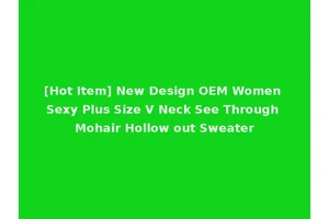 [Hot Item] New Design OEM Women Sexy Plus Size V Neck See Through Mohair Hollow out Sweater