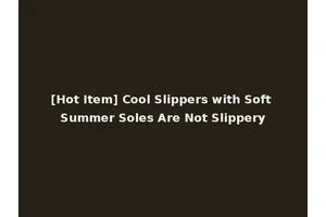 [Hot Item] Cool Slippers with Soft Summer Soles Are Not Slippery