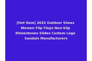 [Hot Item] 2023 Outdoor Shoes Women Flip Flops Non-Slip Rhinestones Slides Custom Logo Sandals Manufacturers