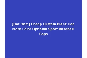 [Hot Item] Cheap Custom Blank Hat More Color Optional Sport Baseball Caps