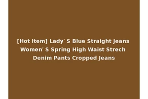 [Hot Item] Lady′ S Blue Straight Jeans Women′ S Spring High Waist Strech Denim Pants Cropped Jeans