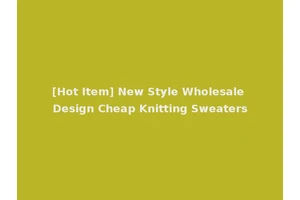 [Hot Item] New Style Wholesale Design Cheap Knitting Sweaters