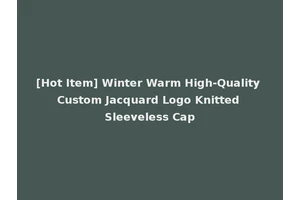[Hot Item] Winter Warm High-Quality Custom Jacquard Logo Knitted Sleeveless Cap