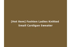 [Hot Item] Fashion Ladies Knitted Small Cardigan Sweater