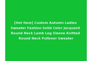 [Hot Item] Custom Autumn Ladies Sweater Fashion Solid Color Jacquard Round Neck Lamb Leg Sleeve Knitted Round Neck Pullover Sweater