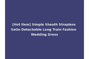 [Hot Item] Simple Sheath Strapless Satin Detachable Long Train Fashion Wedding Dress