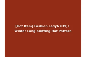 [Hot Item] Fashion Lady's Winter Long Knitting Hat Pattern