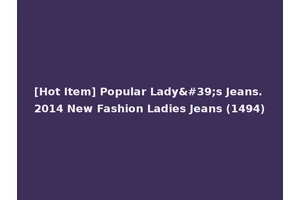 [Hot Item] Popular Lady's Jeans. 2014 New Fashion Ladies Jeans (1494)