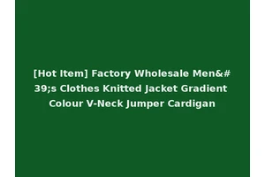 [Hot Item] Factory Wholesale Men's Clothes Knitted Jacket Gradient Colour V-Neck Jumper Cardigan