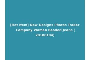 [Hot Item] New Designs Photos Trader Company Women Beaded Jeans (20180104)