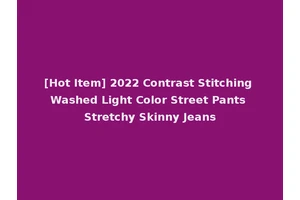 [Hot Item] 2022 Contrast Stitching Washed Light Color Street Pants Stretchy Skinny Jeans