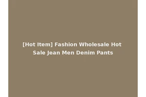 [Hot Item] Fashion Wholesale Hot Sale Jean Men Denim Pants