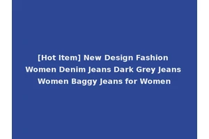 [Hot Item] New Design Fashion Women Denim Jeans Dark Grey Jeans Women Baggy Jeans for Women